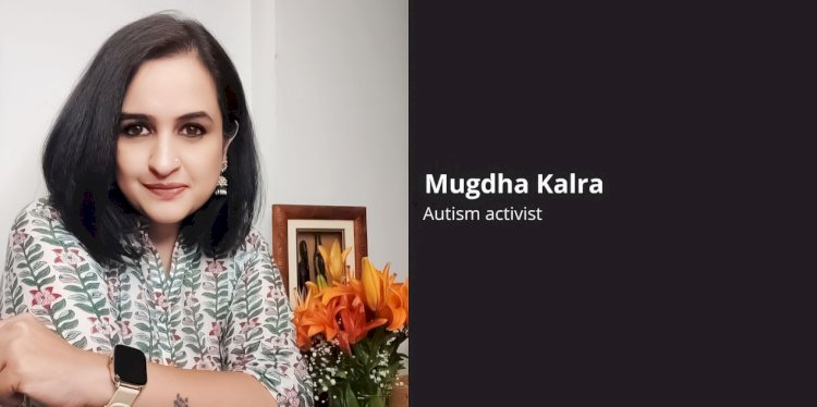 Meet Mugdha Kalra, An Autism Activist Who Is Championing The Root Source Of Caretakers
