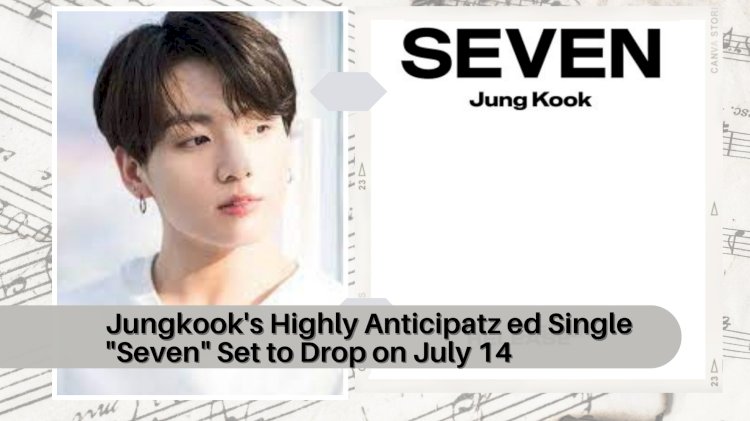 Jeon Jungkook's Highly Anticipated Single "Seven" Set to Drop on July 14: A Musical Journey Led by the Talented BTS Star