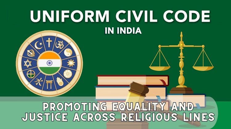 Uniform Civil Code in India: Promoting Equality and Justice Across Religious Lines