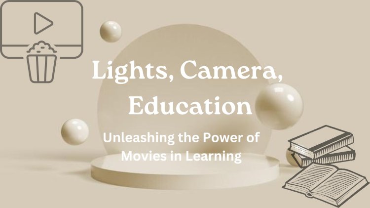 Lights, Camera, Education: Unleashing the Power of Movies in Learning
