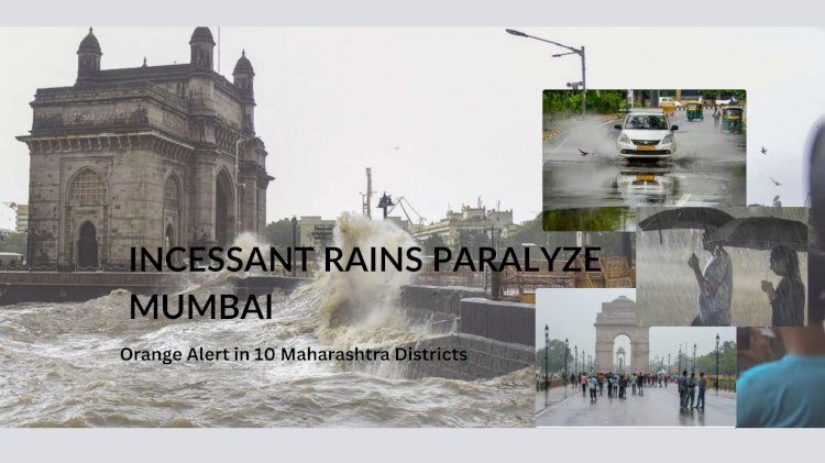Incessant Rains Paralyze Mumbai: Orange Alert in 10 Maharashtra Districts