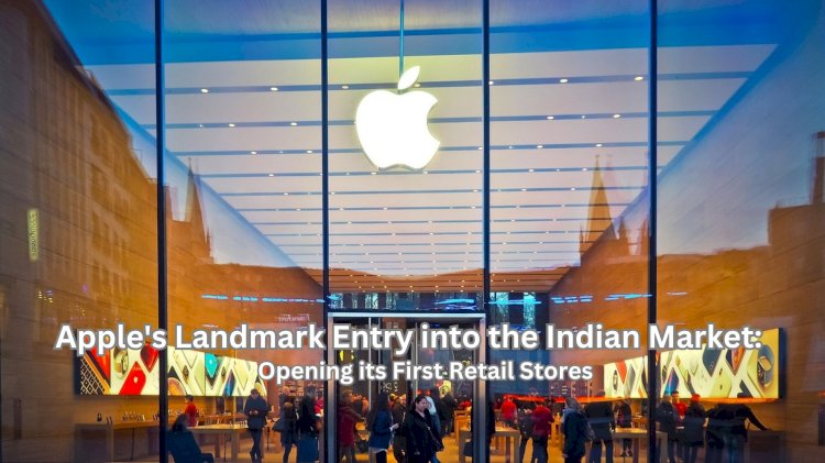 Title: Apple's Landmark Entry into the Indian Market: Opening its First Retail Stores