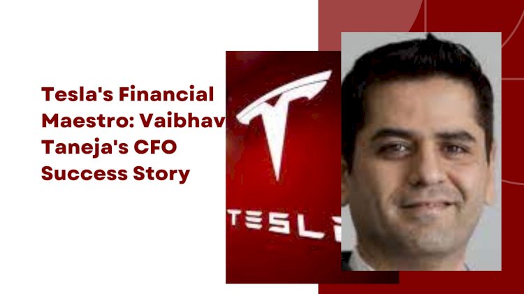 Tesla's Financial Maestro: Vaibhav Taneja's CFO Success Story