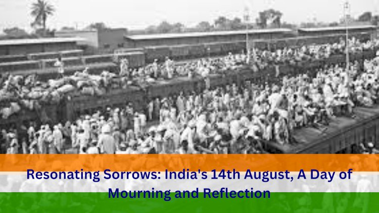 Resonating Sorrows: India's 14th August, A Day of Mourning and Reflection