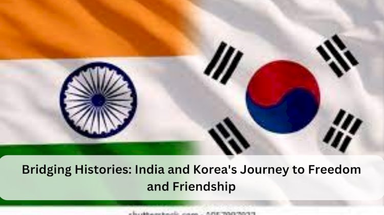 Bridging Histories: India and Korea's Journey to Freedom and Friendship