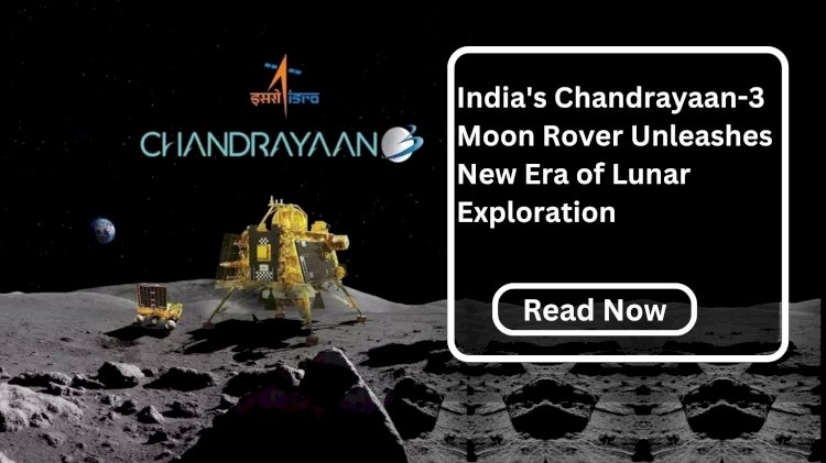 India's Chandrayaan-3 Moon Rover Unleashes New Era of Lunar Exploration