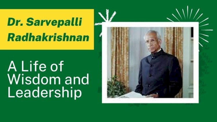 Dr. Sarvepalli Radhakrishnan: A Life of Wisdom and Leadership