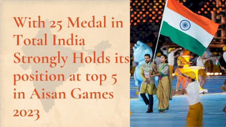 With 25 Medal in Total India Strongly Holds its position at top 5 in Aisan Games 2023