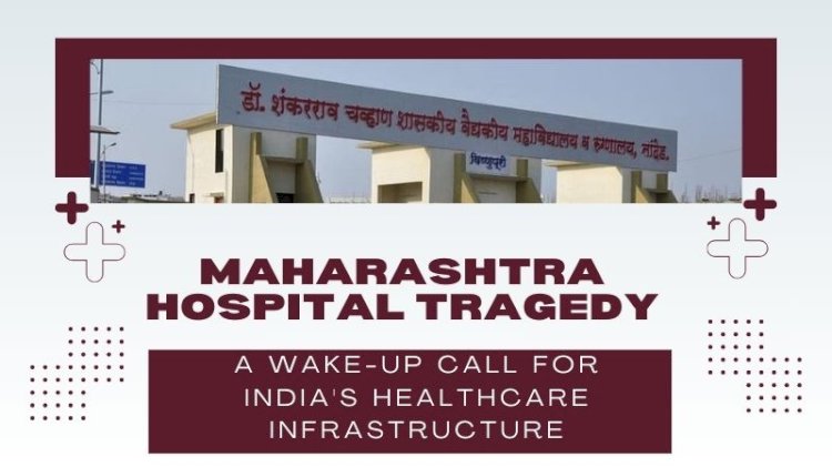 Maharashtra Hospital Tragedy: A Wake-Up Call for India's Healthcare Infrastructure