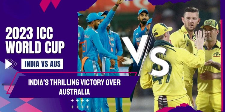 India's Thrilling Victory Over Australia at ICC Cricket World Cup 2023