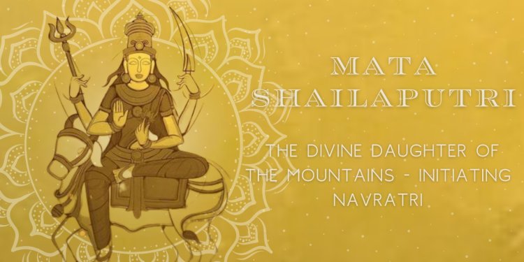 Mata Shailaputri: The Divine Daughter of the Mountains - Initiating Navratri