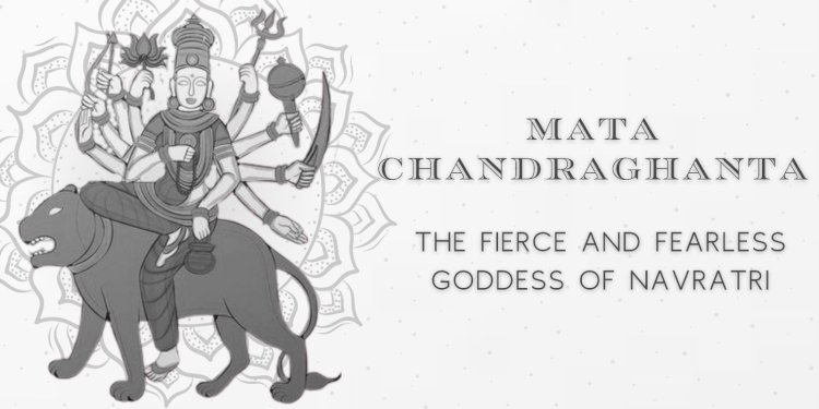 Mata Chandraghanta: The Fierce and Fearless Goddess of Navratri