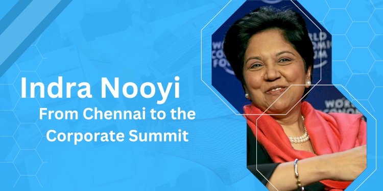 Indra Nooyi: From Chennai to the Corporate Summit