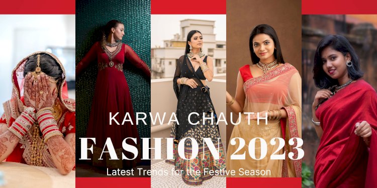 Karwa Chauth Fashion 2023: Latest Trends for the Festive Season