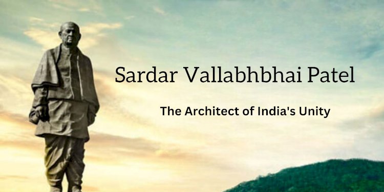 Sardar Vallabhbhai Patel: The Architect of India's Unity