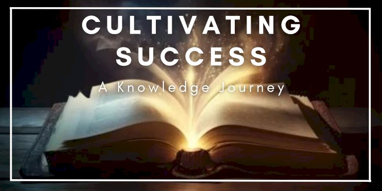 Cultivating Success: A Knowledge Journey