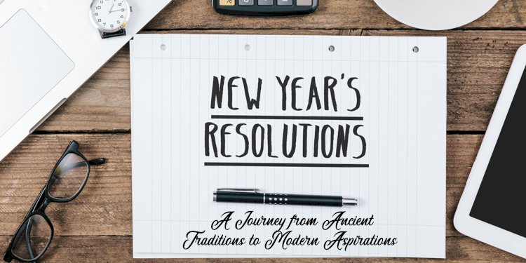 New Year Resolutions: A Journey from Ancient Traditions to Modern Aspirations