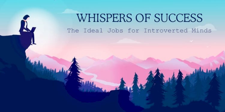 Whispers of Success: The Ideal Jobs for Introverted Minds